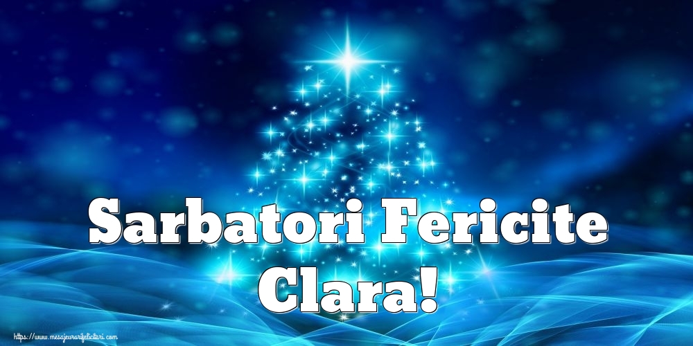 Felicitari de Craciun - Sarbatori Fericite Clara!