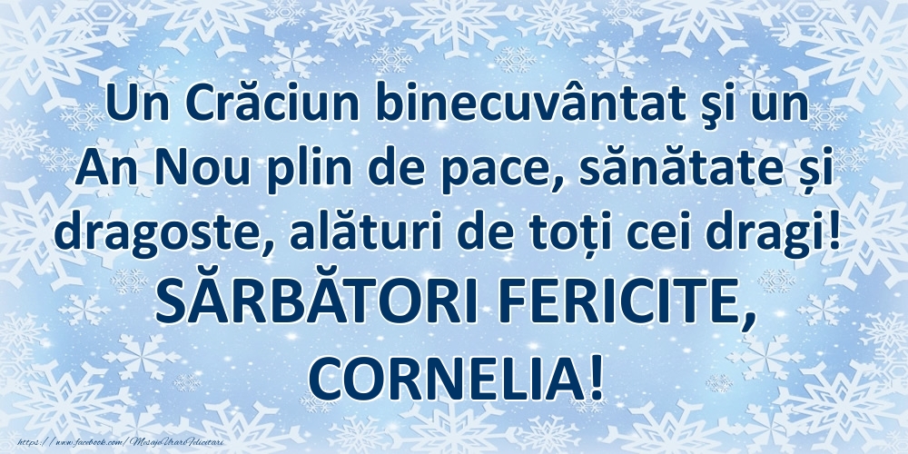 Felicitari de Craciun - Un Crăciun binecuvântat şi un An Nou plin de pace, sănătate și dragoste, alături de toți cei dragi! SĂRBĂTORI FERICITE, Cornelia!