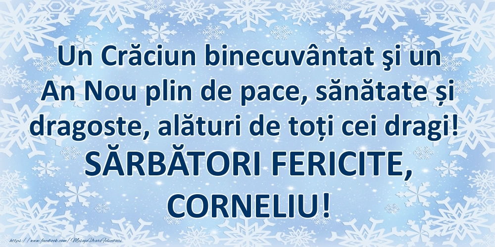 Felicitari de Craciun - Un Crăciun binecuvântat şi un An Nou plin de pace, sănătate și dragoste, alături de toți cei dragi! SĂRBĂTORI FERICITE, Corneliu!
