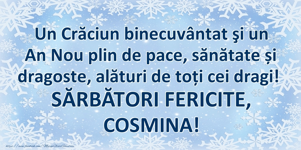 Felicitari de Craciun - Un Crăciun binecuvântat şi un An Nou plin de pace, sănătate și dragoste, alături de toți cei dragi! SĂRBĂTORI FERICITE, Cosmina!
