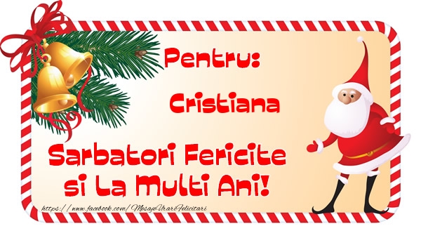 Felicitari de Craciun - Pentru: Cristiana Sarbatori Fericite si La Multi Ani!