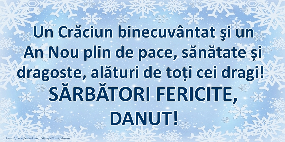Felicitari de Craciun - Un Crăciun binecuvântat şi un An Nou plin de pace, sănătate și dragoste, alături de toți cei dragi! SĂRBĂTORI FERICITE, Danut!