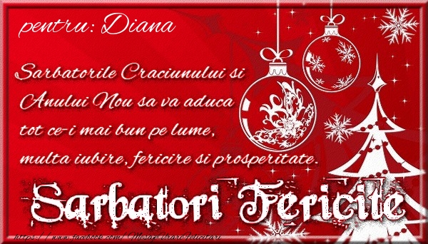 Felicitari de Craciun - Pentru Diana Sarbatorile Craciunului si Anului Nou sa va aduca tot ce-i mai bun pe lume, multa iubire, fericire si prosperitate.