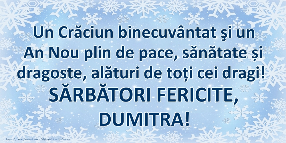 Felicitari de Craciun - Un Crăciun binecuvântat şi un An Nou plin de pace, sănătate și dragoste, alături de toți cei dragi! SĂRBĂTORI FERICITE, Dumitra!