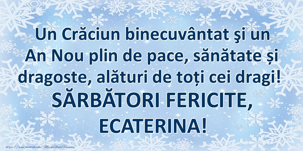 Felicitari de Craciun - Un Crăciun binecuvântat şi un An Nou plin de pace, sănătate și dragoste, alături de toți cei dragi! SĂRBĂTORI FERICITE, Ecaterina!