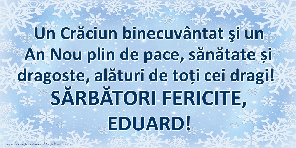 Felicitari de Craciun - Un Crăciun binecuvântat şi un An Nou plin de pace, sănătate și dragoste, alături de toți cei dragi! SĂRBĂTORI FERICITE, Eduard!