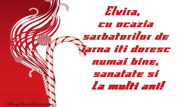 Felicitari de Craciun - Elvira cu ocazia  sarbatorilor de iarna iti doresc numai bine, sanatate si La multi ani!