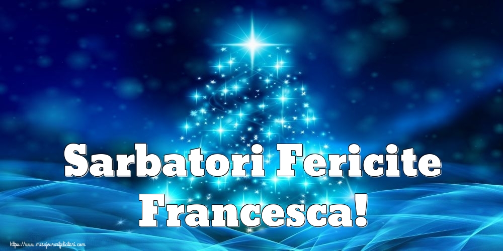 Felicitari de Craciun - Sarbatori Fericite Francesca!