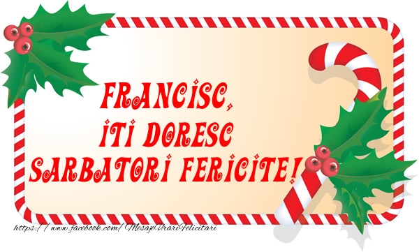 Felicitari de Craciun - Francisc Iti Doresc Sarbatori Fericite!