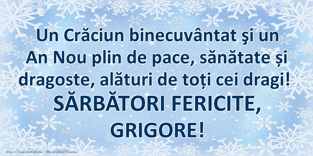 Felicitari de Craciun - Un Crăciun binecuvântat şi un An Nou plin de pace, sănătate și dragoste, alături de toți cei dragi! SĂRBĂTORI FERICITE, Grigore!