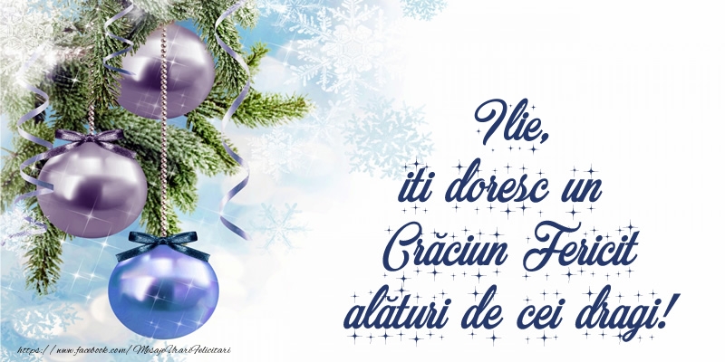 Felicitari de Craciun - Globuri | Ilie, iti doresc un Crăciun Fericit alături de cei dragi!