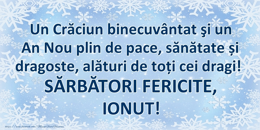 Felicitari de Craciun - Un Crăciun binecuvântat şi un An Nou plin de pace, sănătate și dragoste, alături de toți cei dragi! SĂRBĂTORI FERICITE, Ionut!