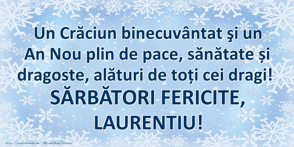 Felicitari de Craciun - Un Crăciun binecuvântat şi un An Nou plin de pace, sănătate și dragoste, alături de toți cei dragi! SĂRBĂTORI FERICITE, Laurentiu!