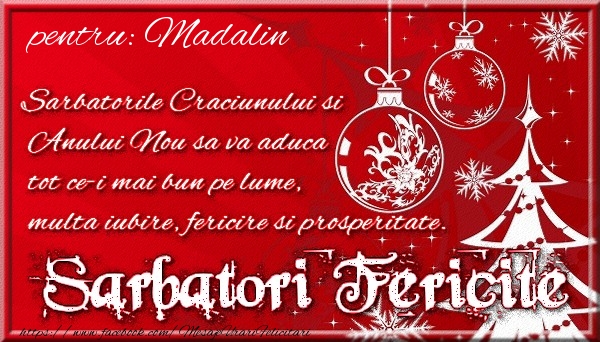 Felicitari de Craciun - Pentru Madalin Sarbatorile Craciunului si Anului Nou sa va aduca tot ce-i mai bun pe lume, multa iubire, fericire si prosperitate.