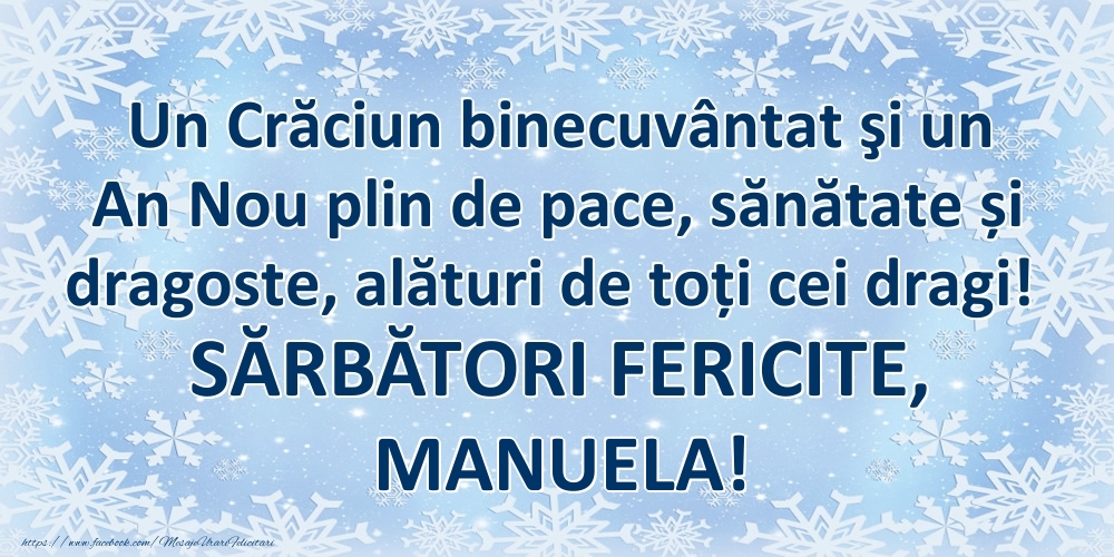 Felicitari de Craciun - Un Crăciun binecuvântat şi un An Nou plin de pace, sănătate și dragoste, alături de toți cei dragi! SĂRBĂTORI FERICITE, Manuela!