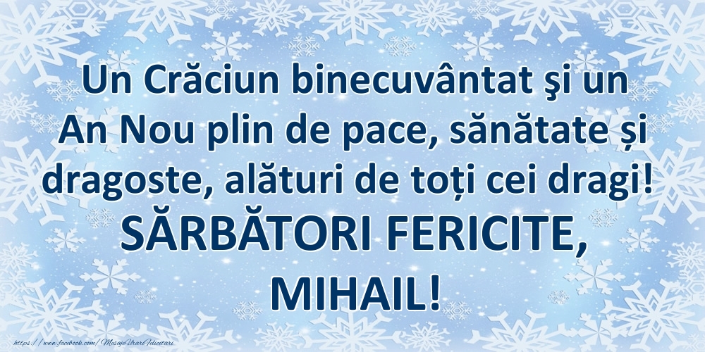 Felicitari de Craciun - Un Crăciun binecuvântat şi un An Nou plin de pace, sănătate și dragoste, alături de toți cei dragi! SĂRBĂTORI FERICITE, Mihail!