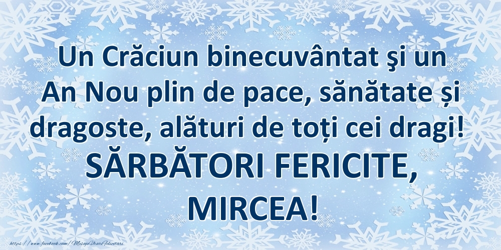 Felicitari de Craciun - Un Crăciun binecuvântat şi un An Nou plin de pace, sănătate și dragoste, alături de toți cei dragi! SĂRBĂTORI FERICITE, Mircea!