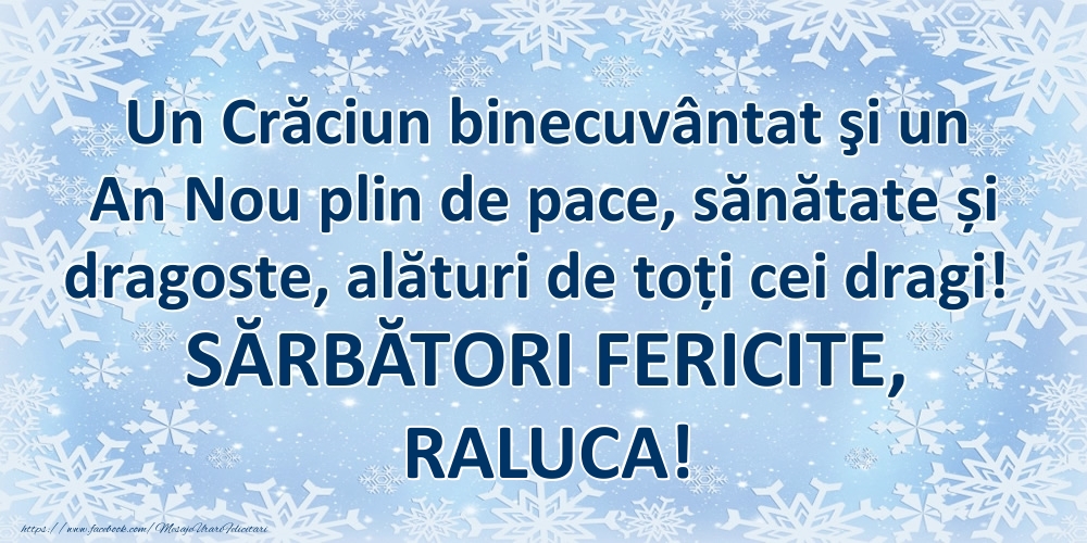 Felicitari de Craciun - Un Crăciun binecuvântat şi un An Nou plin de pace, sănătate și dragoste, alături de toți cei dragi! SĂRBĂTORI FERICITE, Raluca!
