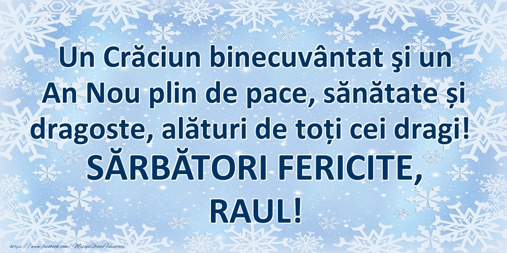 Felicitari de Craciun - Un Crăciun binecuvântat şi un An Nou plin de pace, sănătate și dragoste, alături de toți cei dragi! SĂRBĂTORI FERICITE, Raul!