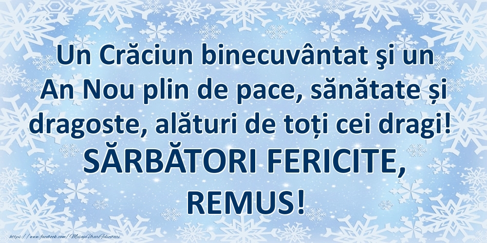 Felicitari de Craciun - Un Crăciun binecuvântat şi un An Nou plin de pace, sănătate și dragoste, alături de toți cei dragi! SĂRBĂTORI FERICITE, Remus!