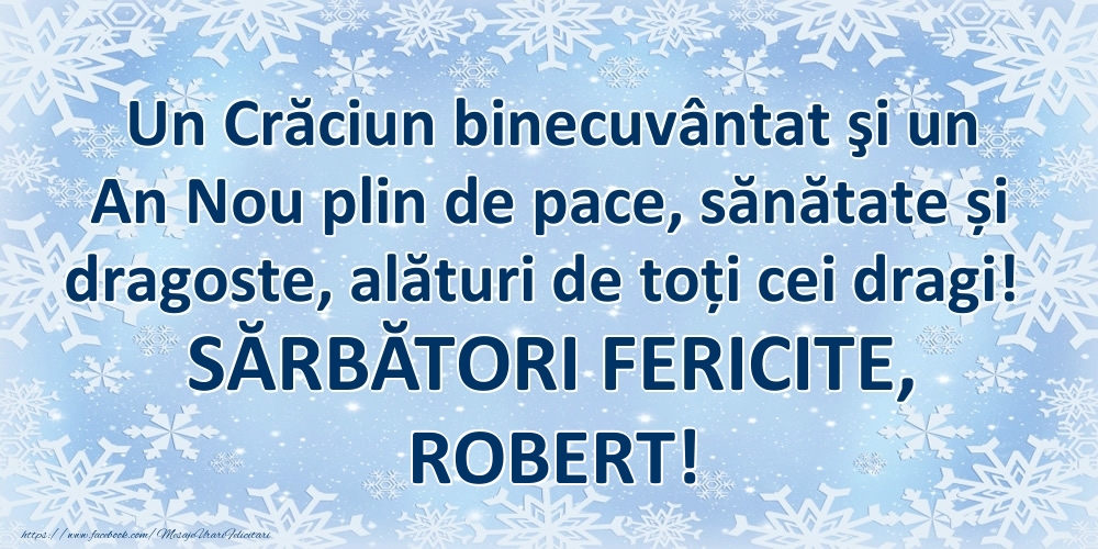 Felicitari de Craciun - Un Crăciun binecuvântat şi un An Nou plin de pace, sănătate și dragoste, alături de toți cei dragi! SĂRBĂTORI FERICITE, Robert!