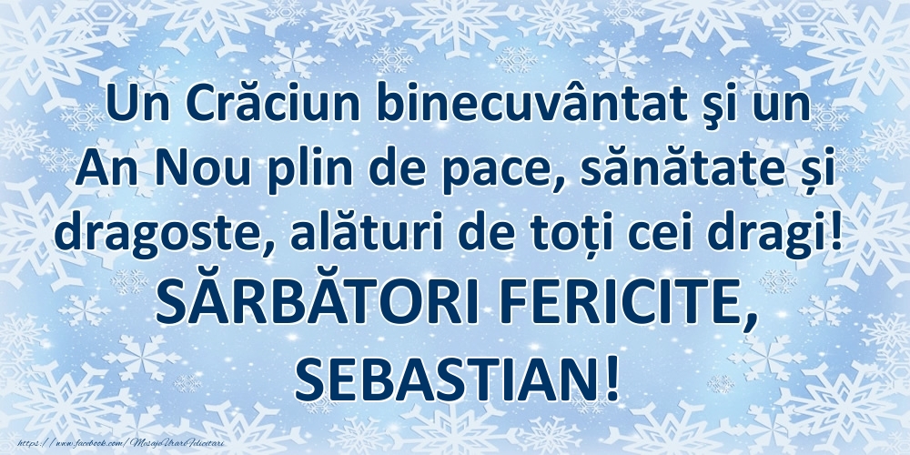 Felicitari de Craciun - Un Crăciun binecuvântat şi un An Nou plin de pace, sănătate și dragoste, alături de toți cei dragi! SĂRBĂTORI FERICITE, Sebastian!