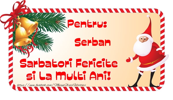Felicitari de Craciun - Pentru: Serban Sarbatori Fericite si La Multi Ani!
