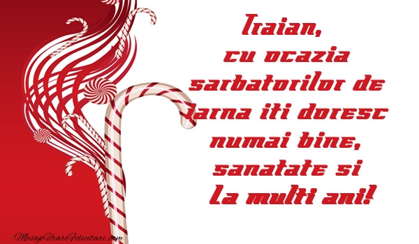 Felicitari de Craciun - Traian cu ocazia  sarbatorilor de iarna iti doresc numai bine, sanatate si La multi ani!