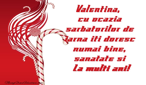 Felicitari de Craciun - Valentina cu ocazia  sarbatorilor de iarna iti doresc numai bine, sanatate si La multi ani!
