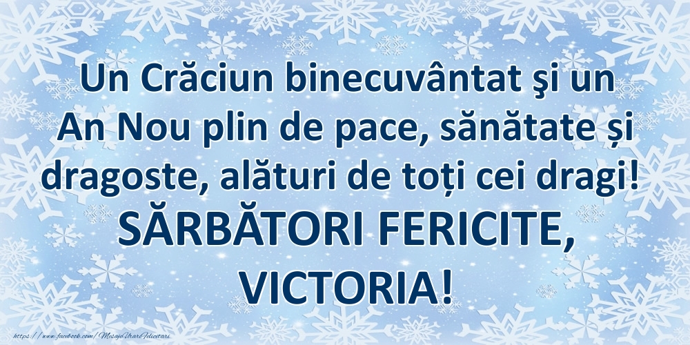 Felicitari de Craciun - Un Crăciun binecuvântat şi un An Nou plin de pace, sănătate și dragoste, alături de toți cei dragi! SĂRBĂTORI FERICITE, Victoria!