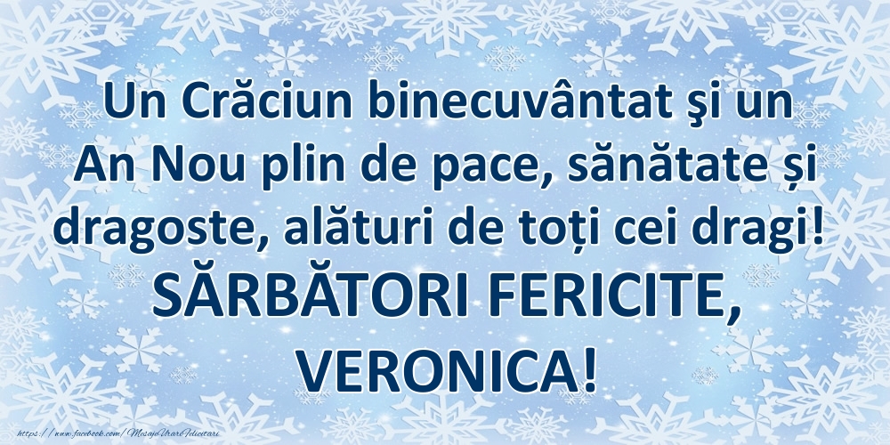Felicitari de Craciun - Un Crăciun binecuvântat şi un An Nou plin de pace, sănătate și dragoste, alături de toți cei dragi! SĂRBĂTORI FERICITE, Veronica!