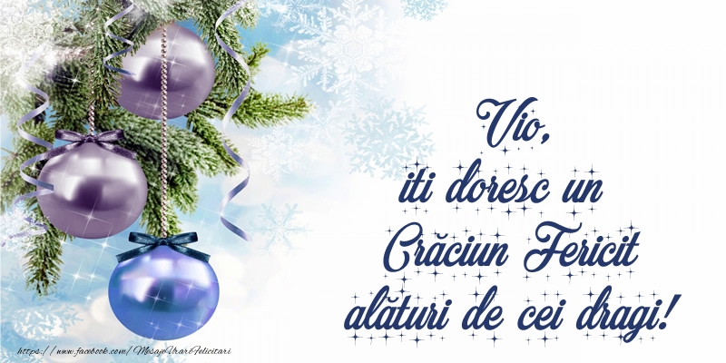 Felicitari de Craciun - Globuri | Vio, iti doresc un Crăciun Fericit alături de cei dragi!