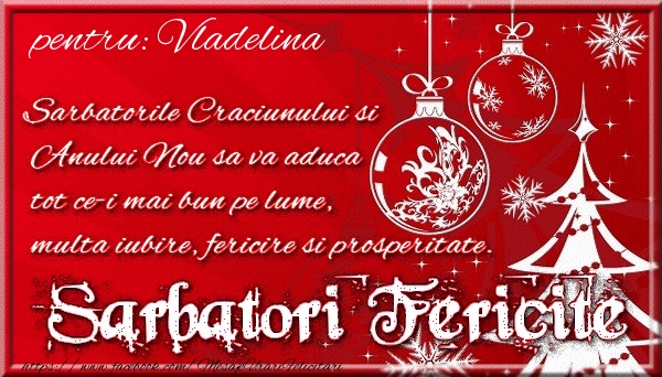 Felicitari de Craciun - Pentru Vladelina Sarbatorile Craciunului si Anului Nou sa va aduca tot ce-i mai bun pe lume, multa iubire, fericire si prosperitate.