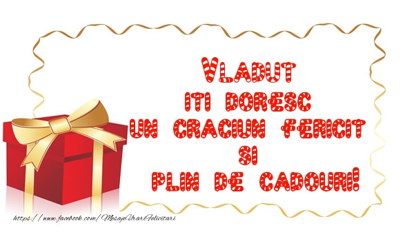 Felicitari de Craciun -  Vladut iti doresc un Craciun Fericit  si  plin de cadouri!