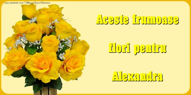Felicitari Diverse - Aceste frumoase flori pentru Alexandra
