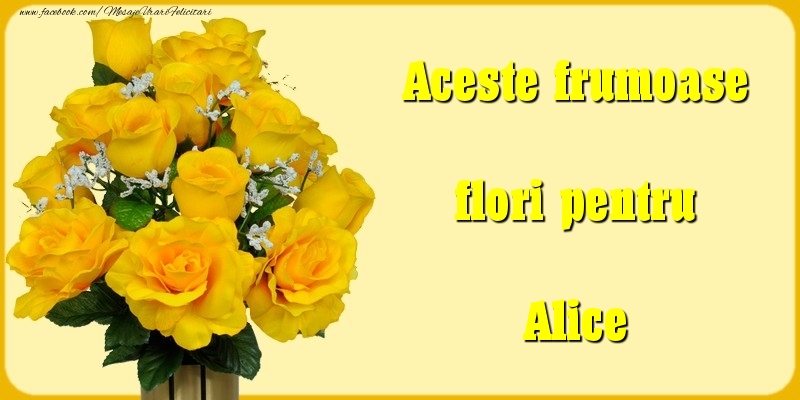 Felicitari Diverse - Aceste frumoase flori pentru Alice