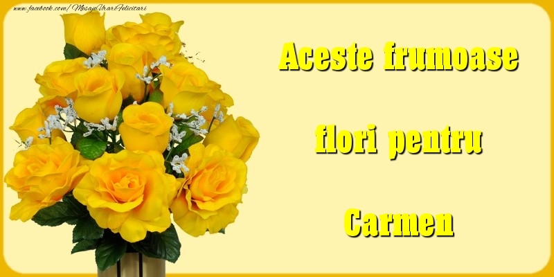 Felicitari Diverse - Aceste frumoase flori pentru Carmen