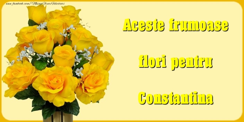 Felicitari Diverse - Aceste frumoase flori pentru Constantina