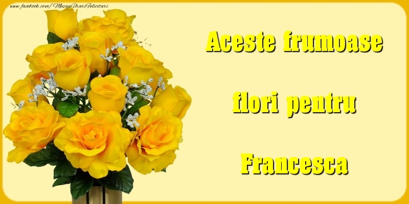 Felicitari Diverse - Aceste frumoase flori pentru Francesca