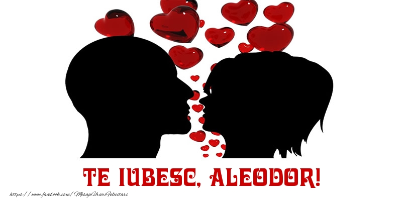 Felicitari de Dragobete - Te iubesc, Aleodor!