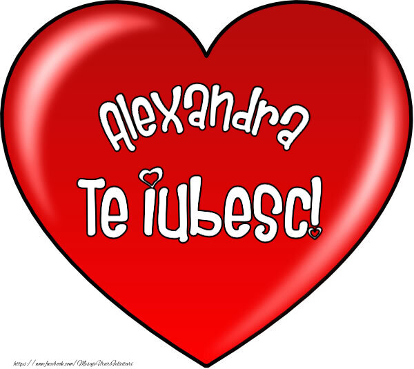 Felicitari de Dragobete - O inimă mare roșie cu textul Alexandra Te iubesc!