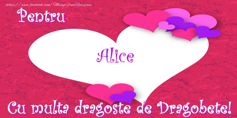 Felicitari de Dragobete - ❤️❤️❤️ Inimioare | Pentru Alice Cu multa dragoste de Dragobete!