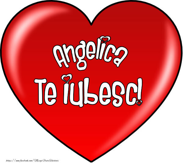 Felicitari de Dragobete - O inimă mare roșie cu textul Angelica Te iubesc!