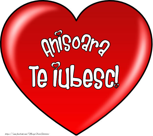Felicitari de Dragobete - O inimă mare roșie cu textul Anisoara Te iubesc!