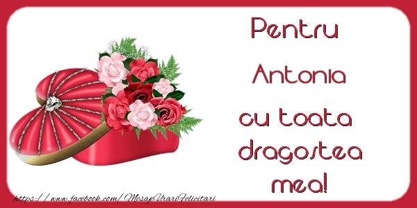 Felicitari de Dragobete - ❤️❤️❤️ Flori & Inimioare | Pentru Antonia cu toata dragostea mea!