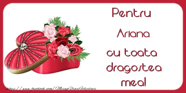 Felicitari de Dragobete - ❤️❤️❤️ Flori & Inimioare | Pentru Ariana cu toata dragostea mea!