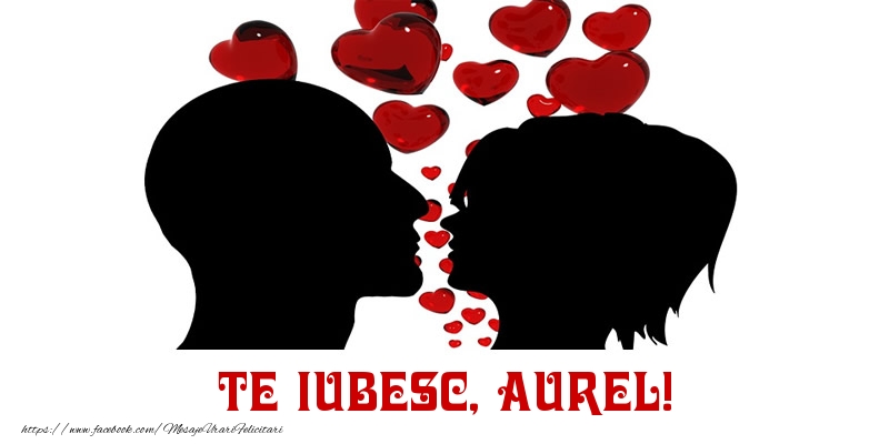 Felicitari de Dragobete - Te iubesc, Aurel!