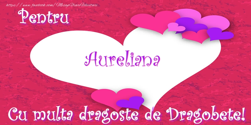 Felicitari de Dragobete - ❤️❤️❤️ Inimioare | Pentru Aureliana Cu multa dragoste de Dragobete!