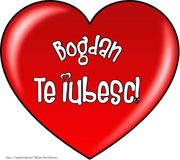 Felicitari de Dragobete - O inimă mare roșie cu textul Bogdan Te iubesc!