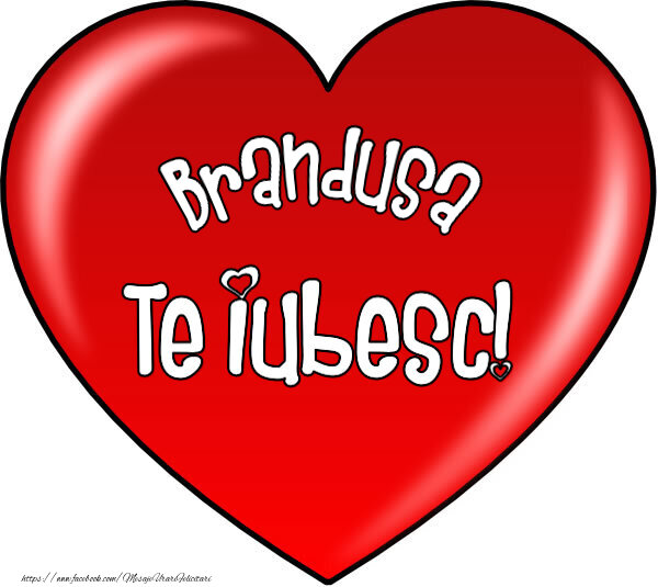 Felicitari de Dragobete - O inimă mare roșie cu textul Brandusa Te iubesc!